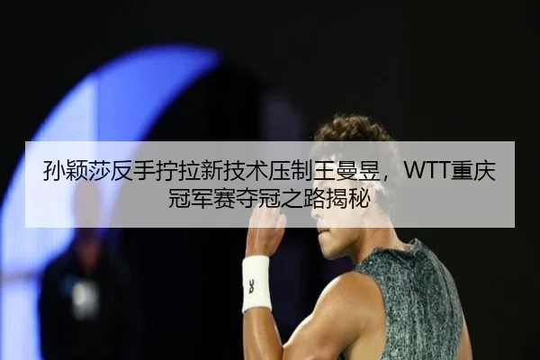 sun-ying-sha-fan-shou-ning-la-xin-ji-shu-ya-zhi-wang-man-yu-chong-qing-guan-jun-sai-duo-guan-zhi-lu-jie-mi-2-131.jpg