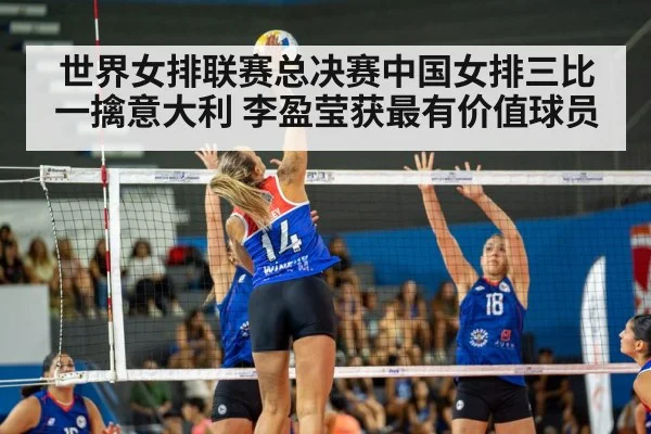 世界女排联赛总决赛中国女排三比一擒意大利 李盈莹获最有价值球员