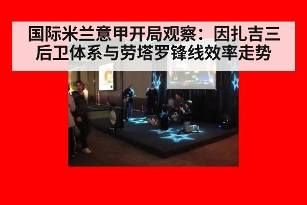 国际米兰意甲开局观察：因扎吉三后卫体系与劳塔罗锋线效率走势